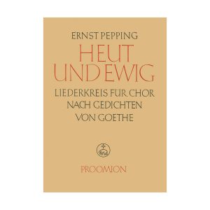 Heut und ewig - Liederkreis nach Gedichten von Johann Wolfgang von Goethe